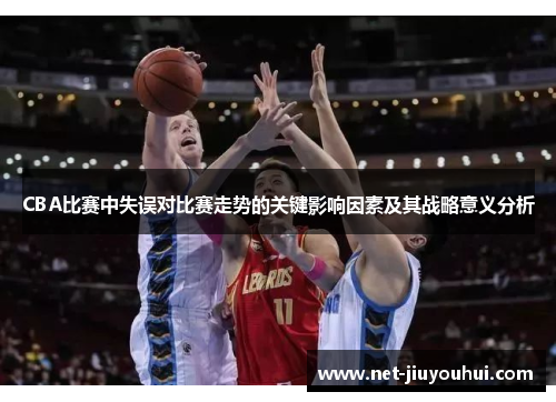 CBA比赛中失误对比赛走势的关键影响因素及其战略意义分析